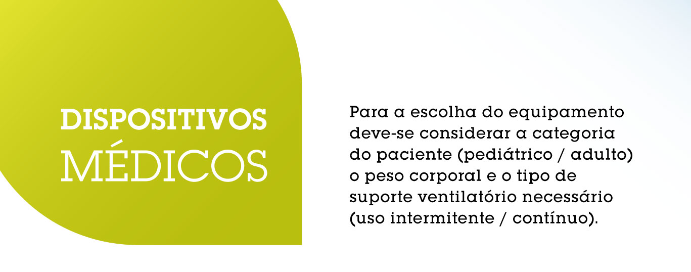 Dispositivos MÃ©dicos: Para a escolha do equipamento deve-se considerar a categoria do paciente (pediÃ¡trico / adulto ), o peso corporal e o tipo de suporte ventilatÃ³ria necessÃ¡rio (uso intermitente/contÃ­nuo).