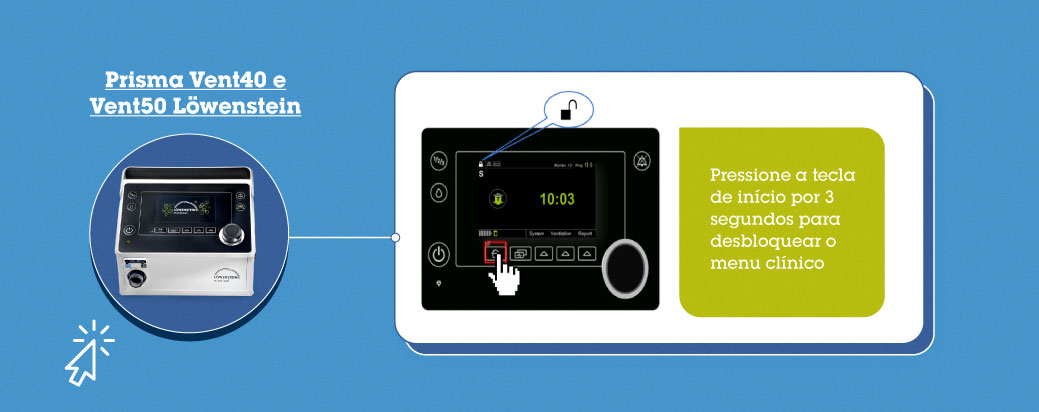 Prisma Vent40 e Vent50 Lowenstein: Pressione a tecla de início por 3 segundos para desblorquear o menu clínico