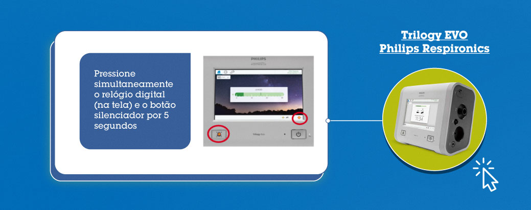 Trilogy EVO Philips Respironics: Pressione simultaneamente o relógio digital (na tela) e o botão silenciador por 5 segundos