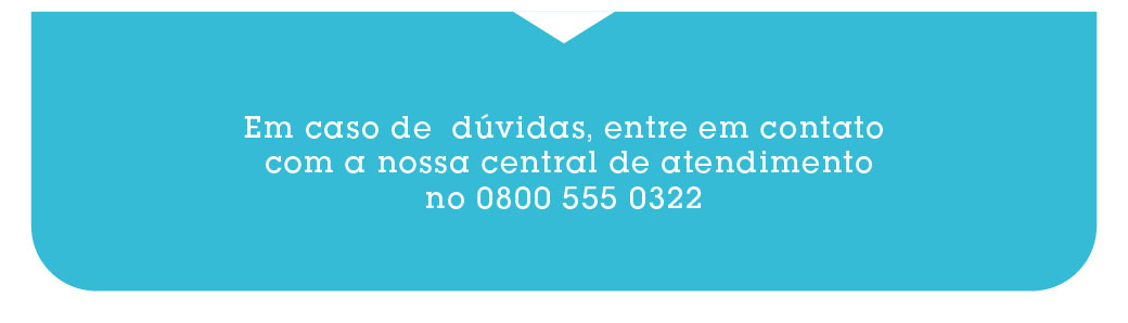 Em caso de dúvidas, entre em contato com a nossa central de atendimento no 0800 555 0322