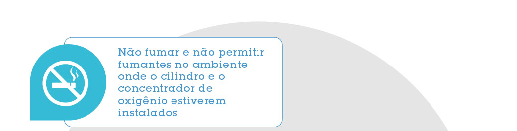 Não fumar e não permitir fumantes no ambiente onde o cilindro e o concentrador de oxigênio estiverem instalados