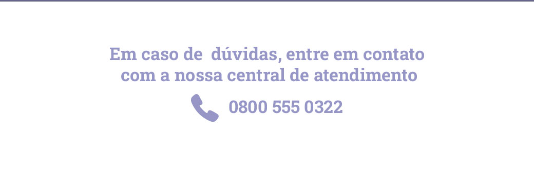 Em caso de dúvida, entre em contato com nossa central de atendimento: 0800-555-0322